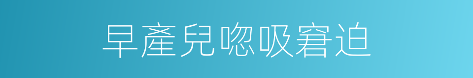 早產兒唿吸窘迫的同義詞