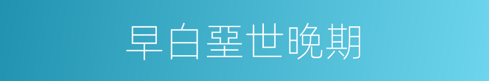 早白堊世晚期的同義詞