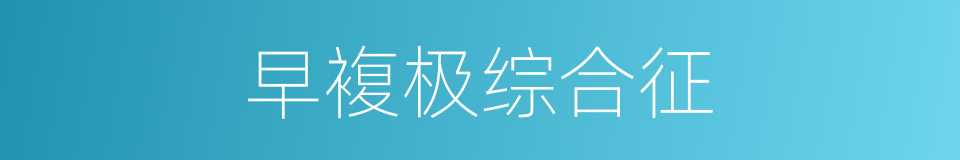 早複极综合征的同义词