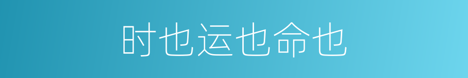 时也运也命也的同义词