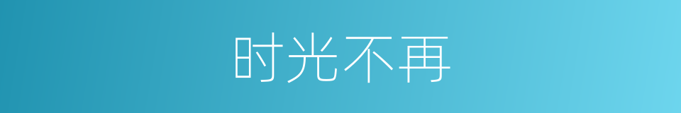 时光不再的意思