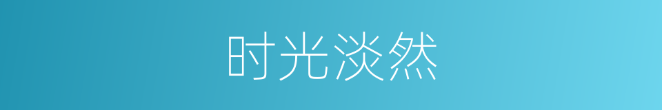 时光淡然的意思