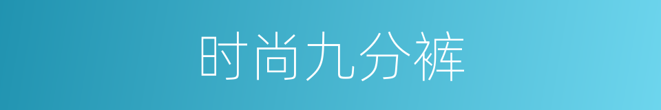 时尚九分裤的同义词