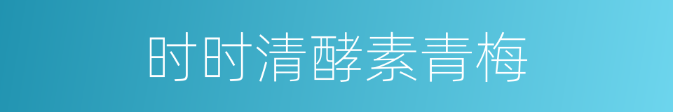 时时清酵素青梅的同义词