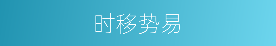 时移势易的意思