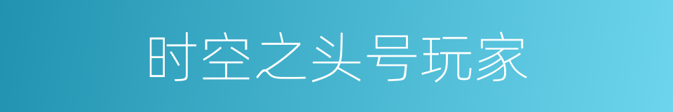时空之头号玩家的同义词