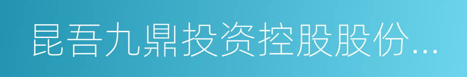 昆吾九鼎投资控股股份有限公司的同义词