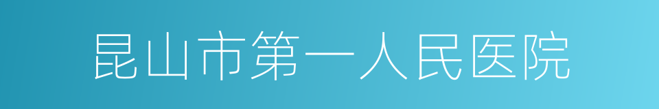 昆山市第一人民医院的同义词