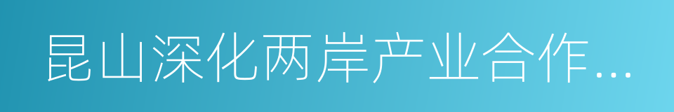 昆山深化两岸产业合作试验区的同义词