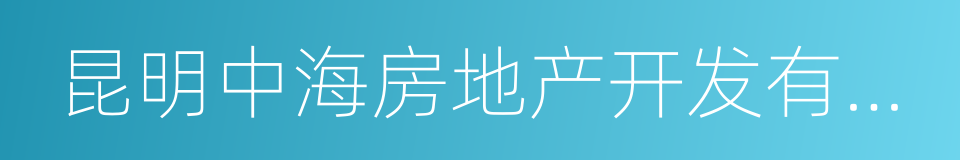 昆明中海房地产开发有限公司的同义词