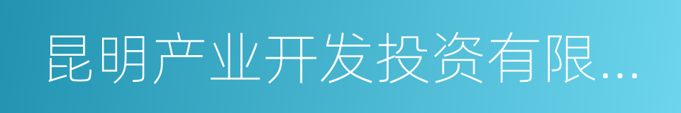 昆明产业开发投资有限责任公司的意思