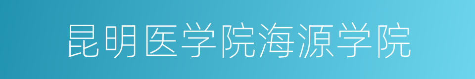 昆明医学院海源学院的同义词