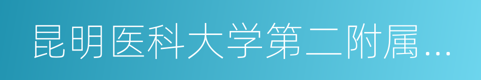 昆明医科大学第二附属医院的同义词