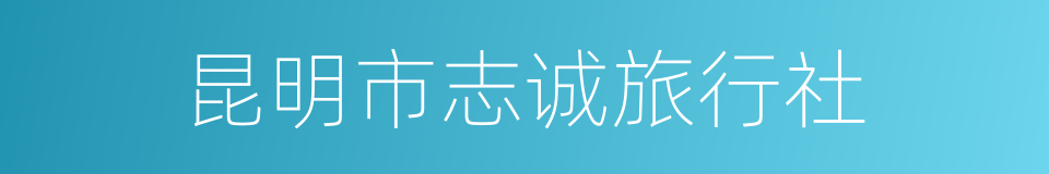 昆明市志诚旅行社的同义词