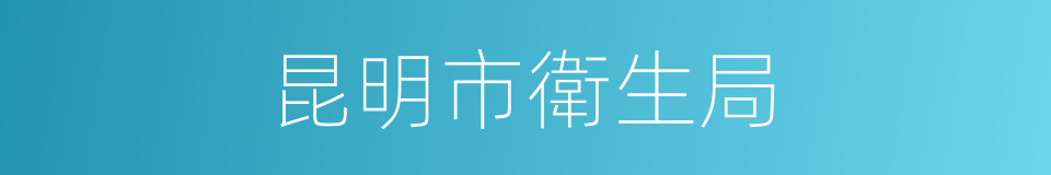 昆明市衛生局的同義詞