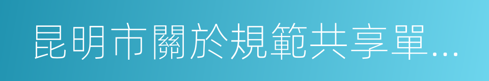 昆明市關於規範共享單車管理的實施意見的同義詞