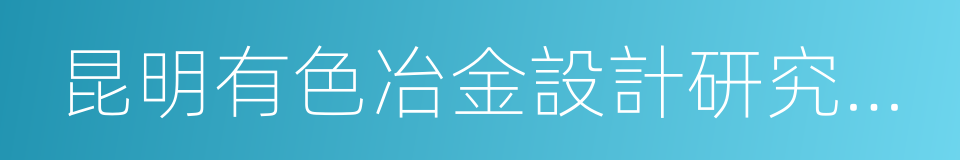 昆明有色冶金設計研究院股份公司的同義詞