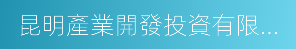 昆明產業開發投資有限責任公司的同義詞