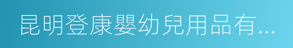 昆明登康嬰幼兒用品有限公司的同義詞