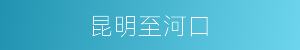 昆明至河口的同义词