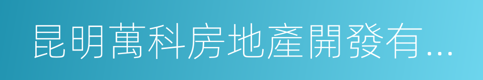 昆明萬科房地產開發有限公司的同義詞