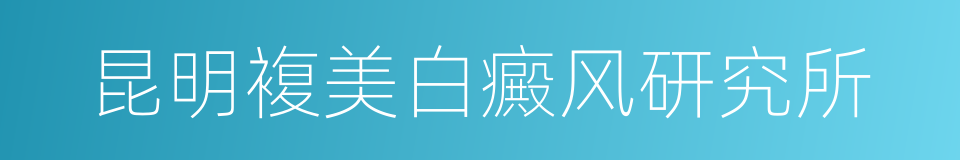 昆明複美白癜风研究所的同义词