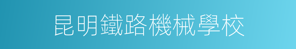 昆明鐵路機械學校的同義詞