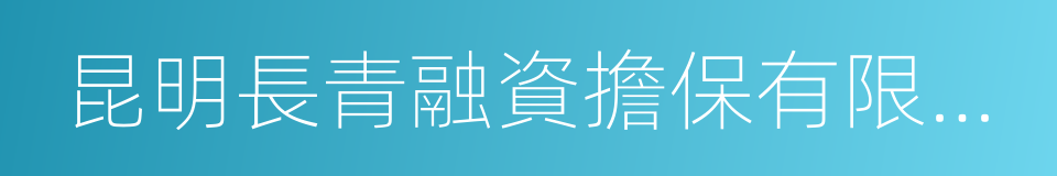 昆明長青融資擔保有限公司的同義詞