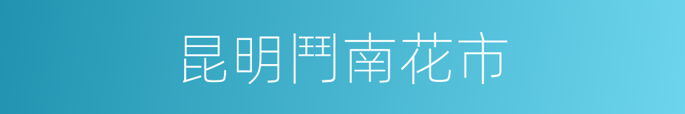 昆明鬥南花市的同義詞