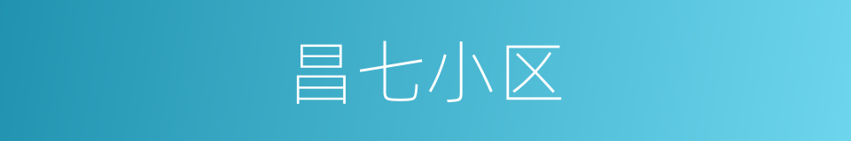 昌七小区的同义词