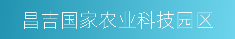昌吉国家农业科技园区的同义词