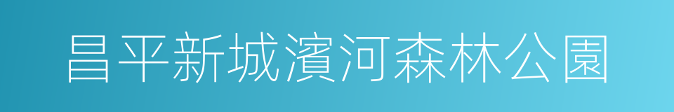 昌平新城濱河森林公園的同義詞