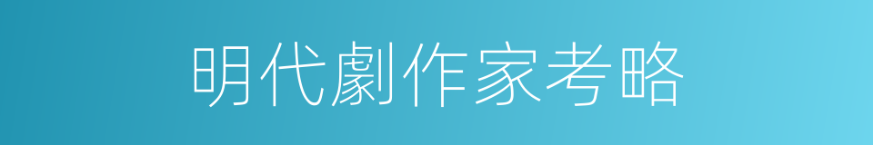 明代劇作家考略的同義詞