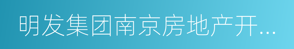 明发集团南京房地产开发有限公司的同义词