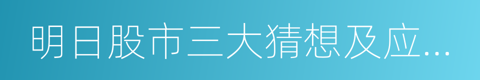 明日股市三大猜想及应对策略的同义词