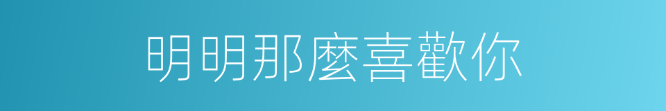 明明那麼喜歡你的同義詞