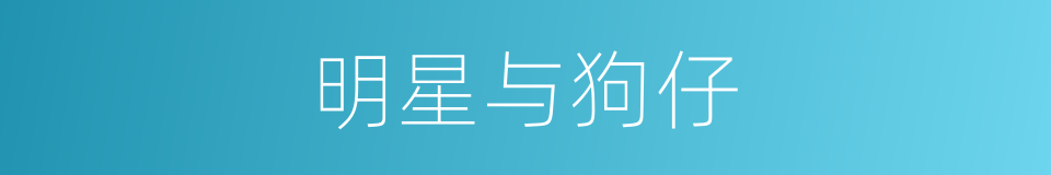 明星与狗仔的同义词