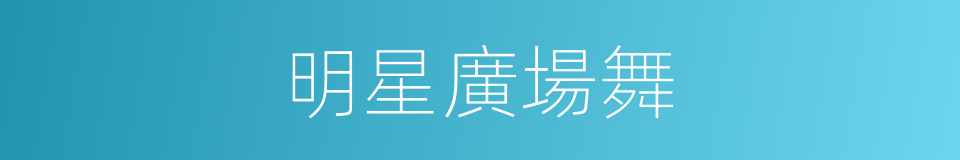 明星廣場舞的同義詞