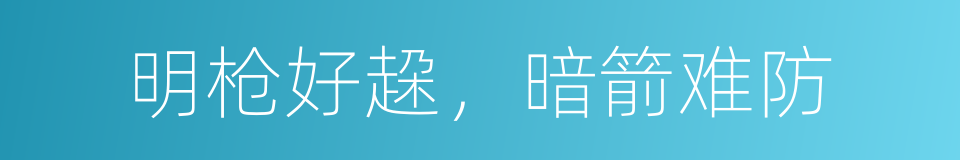 明枪好趓，暗箭难防的意思