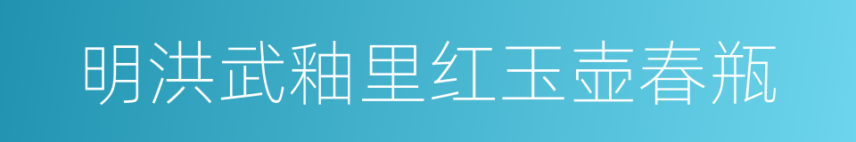 明洪武釉里红玉壶春瓶的同义词