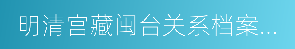 明清宫藏闽台关系档案汇编的同义词