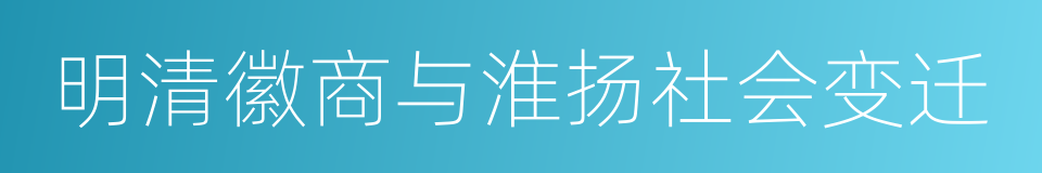 明清徽商与淮扬社会变迁的意思