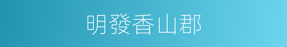明發香山郡的同義詞