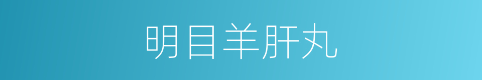 明目羊肝丸的同义词