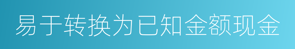 易于转换为已知金额现金的同义词