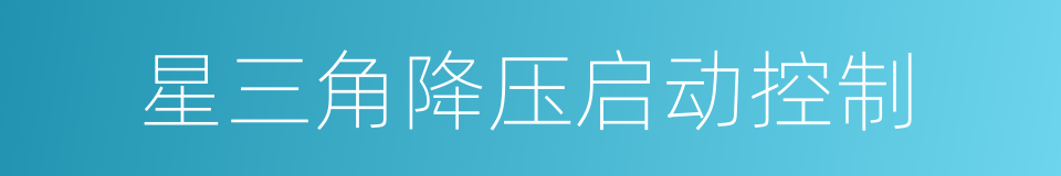 星三角降压启动控制的同义词