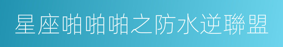 星座啪啪啪之防水逆聯盟的同義詞