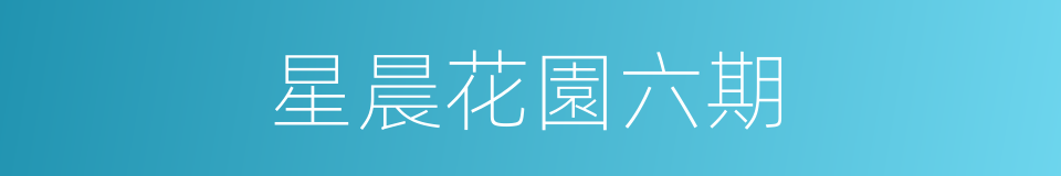 星晨花園六期的同義詞