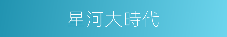 星河大時代的同義詞