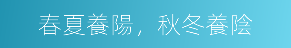 春夏養陽，秋冬養陰的意思